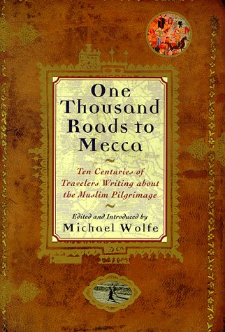 One Thousand Roads to Mecca, ten centuries of travelers writing about the Muslim Pilgrimage