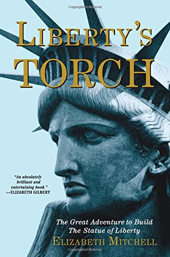 Libertys Torch: The Great Adventure to Build the Statue of Liberty