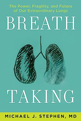 Breath Taking: The Power, Fragility, and Future of Our Extraordinary Lungs