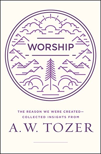 Worship: The Reason We Were Created-Collected Insights from A. W. Tozer
Worship: The Reason We Were Created-Collected Insights from A. W. Tozer