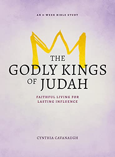 The Godly Kings of Judah: Faithful Living for Lasting Influence