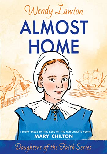 Almost Home: A Story Based on the Life of the Mayflower's Young Mary Chilton (Daughters of the Faith Series)
Almost Home: A Story Based on the Life of the Mayflower's Young Mary Chilton (Daughters of the Faith Series)
