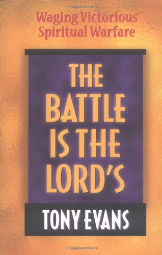 THE BATTLE IS THE LORD'S: Waging Victorious Spiritual Warfare
