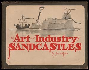 The Art and Industry of Sandcastles; Being: An Illustrated Guide to Basic Constructions Along wit...