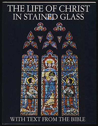 THE LIFE of CHRIST in STAINED GLASS: With Text from the Bible.