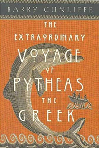 The Extraordinary Voyage of Pytheas the Greek