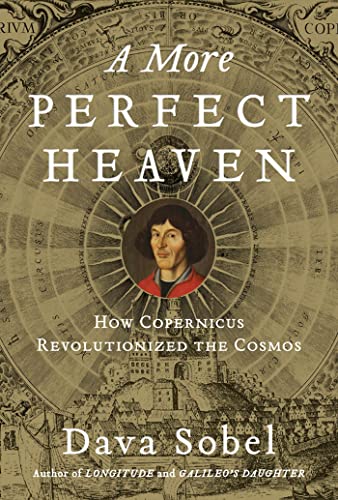 A More Perfect Heaven; How Copernicus Revolutionized the Cosmos
