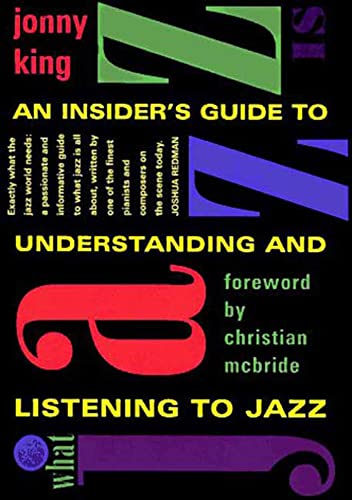 WHAT JAZZ IS: AN INSIDER'S GUIDE TO UNDERSTANDING AND LISTENING TO JAZZ