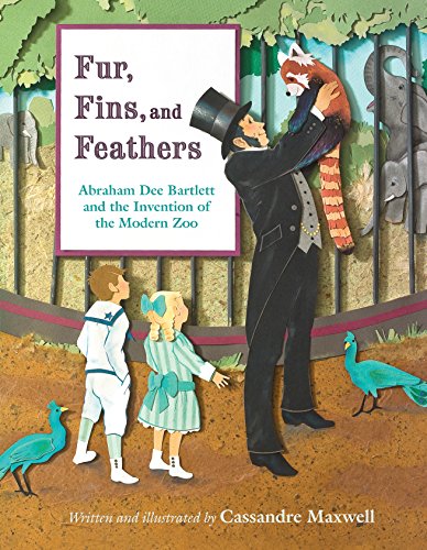 Fur, Fins, and Feathers : Abraham Dee Bartlett and the Invention of the Modern Zoo