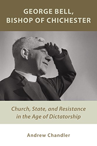 George Bell, Bishop of Chichester: Church, State, and Resistance in the Age of Dictatorship
George Bell, Bishop of Chichester: Church, State, and Resistance in the Age of Dictatorship