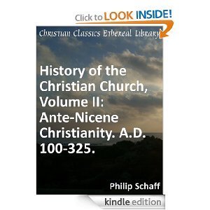 History of the Christian Church: Ante Nicene 100-325: 002