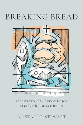 

Breaking Bread : The Emergence of Eucharist and Agape in Early Christian Communities