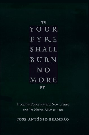 "YOUR FYRE SHALL BURN NO MORE" IROQUOIS POLICY TOWARD NEW FRANCE.