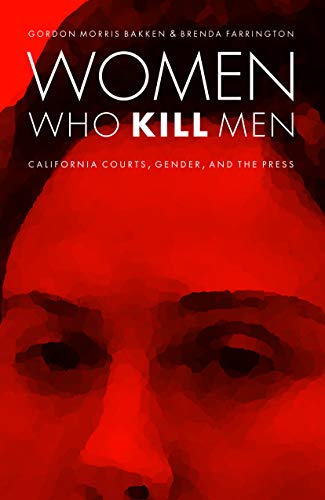 Women Who Kill Men: California Courts, Gender, and the Press (Law in the American West)
Women Who Kill Men: California Courts, Gender, and the Press (Law in the American West)