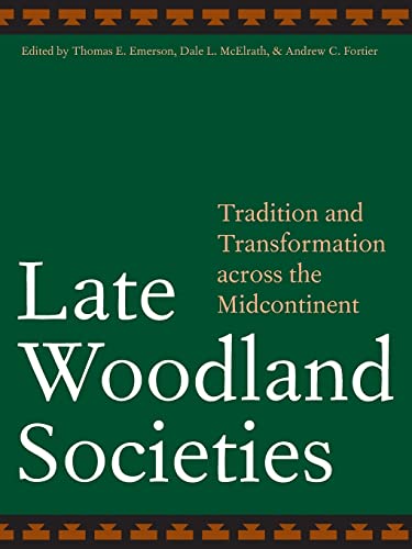 Late Woodland Societies : Tradition and Transformation Across the Midcontinent
Late Woodland Societies : Tradition and Transformation Across the Midcontinent