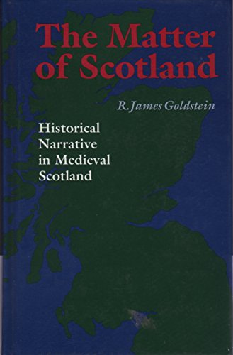 The Matter of Scotland: Historical Narrative in Medieval Scotland .