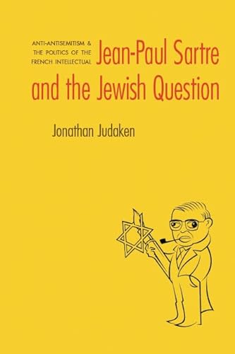Jean-Paul Sartre and the Jewish Question: Anti-Semitism and the Politics of the French Intellectual