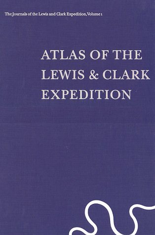 ATLAS OF THE LEWIS & CLARK EXPEDITION The Journals of the Lewis and Clark Expedition, Volume 1