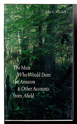 The Man Who Would Dam the Amazon & Other Accounts from Afield
