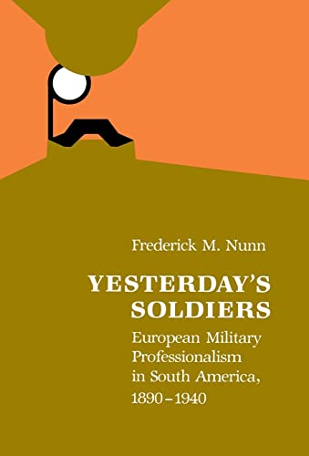 Yesterday's Soldiers: European Military Professionalism in South America, 1890-1940