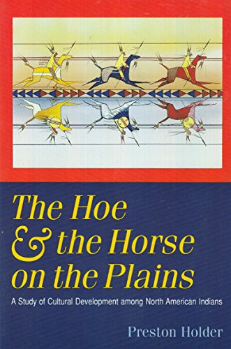The Hoe and the Horse on the Plains: A Study of Cultural Development among North American Indians...