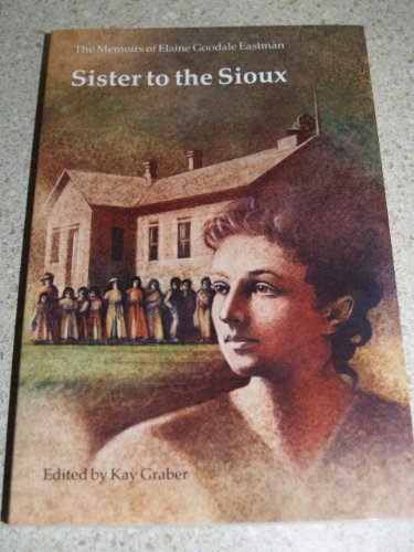 SISTER TO THE SIOUX: The Memoirs of Elaine Goodale Eastman, 1885 - 91 (Pioneer Heritage Series Vo...