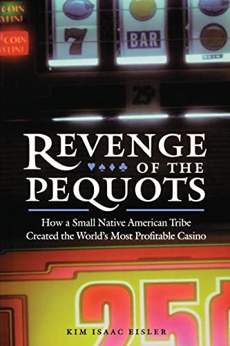 Revenge of the Pequots: How a Small Native American Tribe Created the Worlds Most Profitable Casino