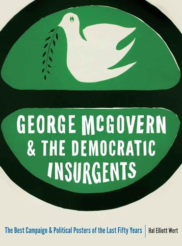 George McGovern and the Democratic Insurgents: The Best Campaign and Political Posters of the Last Fifty Years
George McGovern and the Democratic Insurgents: The Best Campaign and Political Posters of the Last Fifty Years