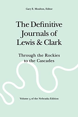 The Definitive Journals of Lewis & Clark; Through the Rockies to the Cascades