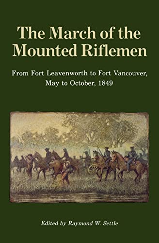 The March of the Mounted Riflemen: From Fort Leavenworth to Fort Vancouver, May to October, 1849
The March of the Mounted Riflemen: From Fort Leavenworth to Fort Vancouver, May to October, 1849
