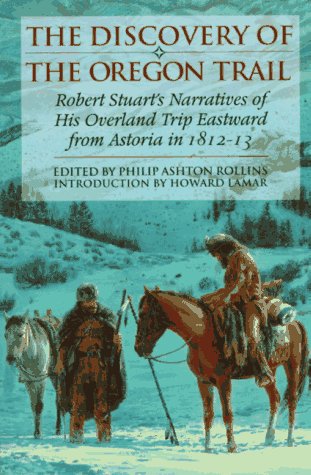 THE DISCOVERY OF THE OREGON TRAIL : Robert Stuart's Narratives of His Overland Trip Eastward from...