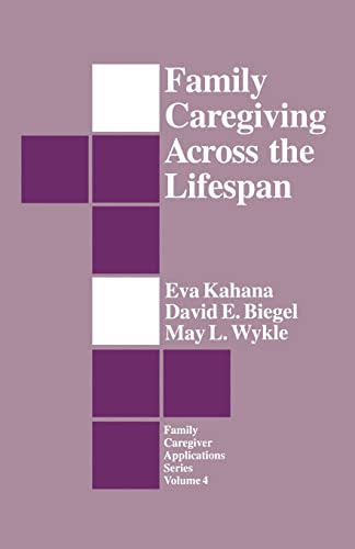 Family Caregiving Across the Lifespan: Family caregiver Applications Series Volume 4