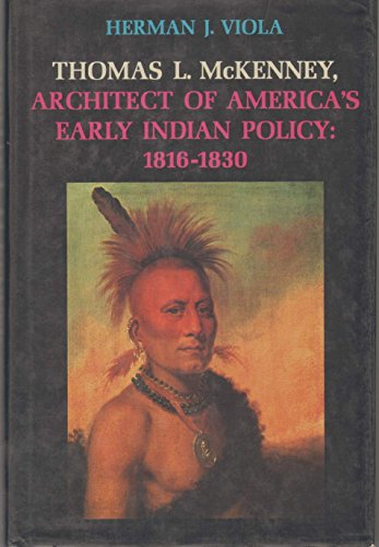 Thomas L. McKenney; Architect of America's Early Indian Policy: 1816-1830