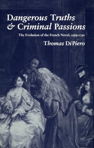 Dangerous Truths & Criminal Passions; The Evolution Of The French Novel, 1569-1791