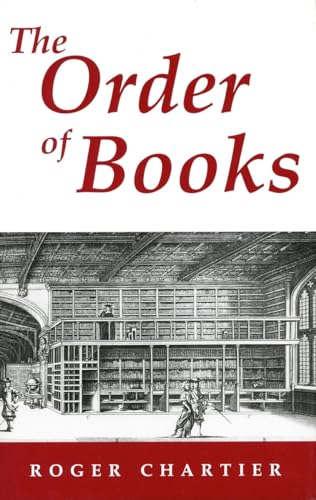 The Order of Books: Readers, Authors, and Libraries in Europe Between the Fourteenth and Eighteen...