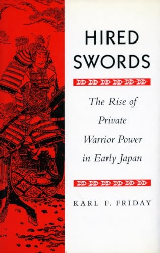 Hired Swords: The Rise of Private Warrior Power in Early Japan