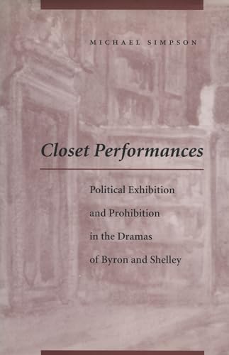 Closet Performances: Political Exhibition and Prohibition in the Dramas of Byron and Shelley