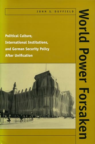World Power Forsaken : Political Culture, International Institutions, and German Security Policy After Unification
World Power Forsaken : Political Culture, International Institutions, and German Security Policy After Unification
