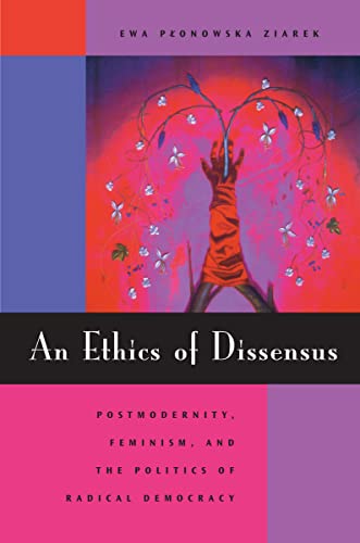 An Ethics of Dissensus: Postmodernity, Feminism, and the Politics of Radical Democracy
An Ethics of Dissensus: Postmodernity, Feminism, and the Politics of Radical Democracy