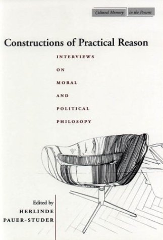 Constructions of Practical Reason: Interviews on Moral and Political Philosophy (Cultural Memory in the Present)
Constructions of Practical Reason: Interviews on Moral and Political Philosophy (Cultural Memory in the Present)
