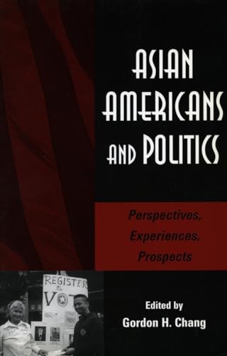 ASIAN AMERICANS AND POLITICS; PERSPECTIVES, EXPERIENCES, PROSPECTS
