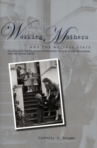 Working Mothers And the Welfare State : Religion And the Politics of Work-Family Policies in Western Europe And the United States
Working Mothers And the Welfare State : Religion And the Politics of Work-Family Policies in Western Europe And the United States
