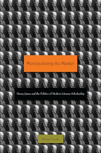 Monopolizing the Master: Henry James and the Politics of Modern Literary Scholarship
Monopolizing the Master: Henry James and the Politics of Modern Literary Scholarship
