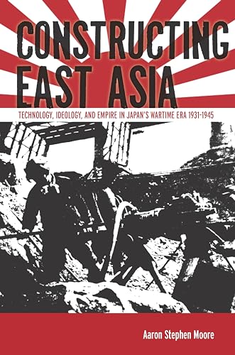 Constructing East Asia: Technology, Ideology, and Empire in Japanâs Wartime Era, 1931-1945
Constructing East Asia: Technology, Ideology, and Empire in Japanâs Wartime Era, 1931-1945