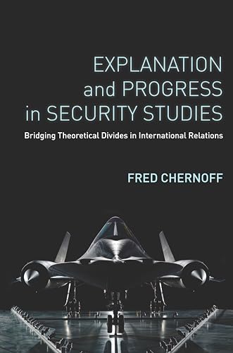 Explanation and Progress in Security Studies: Bridging Theoretical Divides in International Relations
Explanation and Progress in Security Studies: Bridging Theoretical Divides in International Relations
