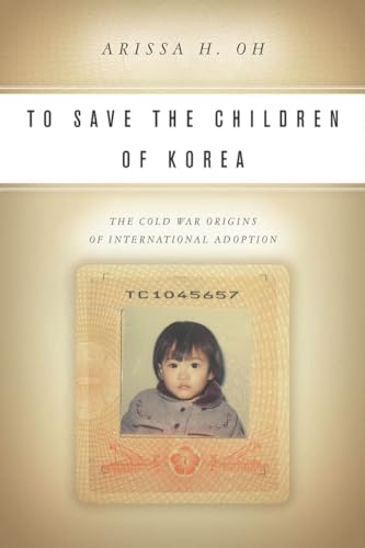 To Save the Children of Korea: The Cold War Origins of International Adoption (Asian America)
To Save the Children of Korea: The Cold War Origins of International Adoption (Asian America)