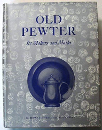Old Pewter: Its Makers and Marks In England, Scotland, and Ireland, An Account of the Old Pewtere...
