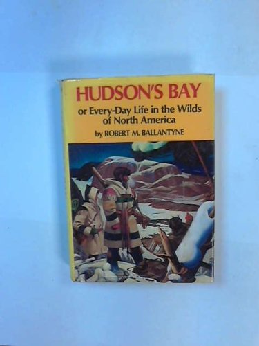 Hudson's Bay: Or, Everyday life in the Wilds of North America During Six Years' Residence in the ...