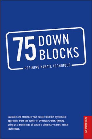 75 Down Blocks Refining Karate Techniques; A systematic approach to elevating your skills
