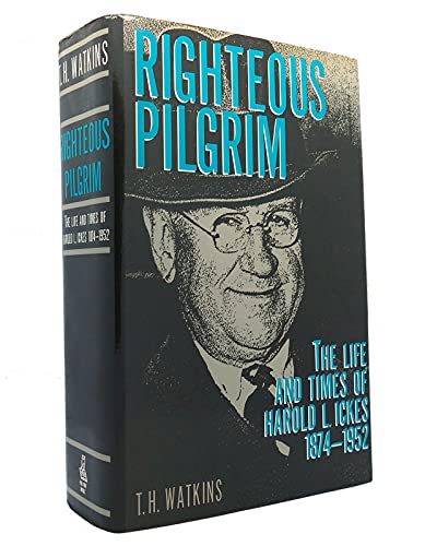 RIGHTEOUS PILGRIM, THE LIFE AND TIMES OF HAROLD L. ICKES 1874-1952